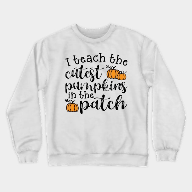 I Teach The Cutest Pumpkins In The Patch Halloween Fall Autumn Teacher Cute Crewneck Sweatshirt by GlimmerDesigns